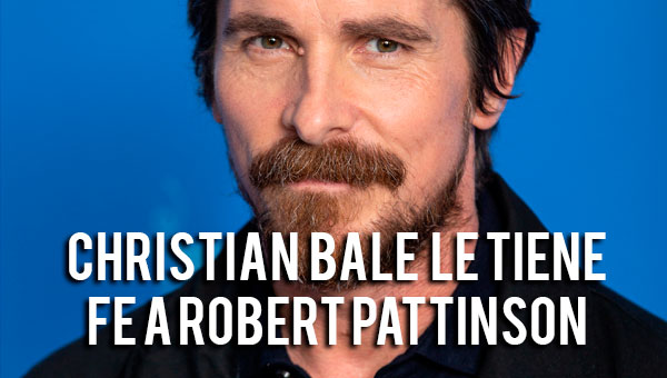 Christian Bale le tiene fe al Batman de Robert Pattinson