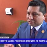 Martín Namay: “Seremos gerentes de campo y no de oficina” Martin